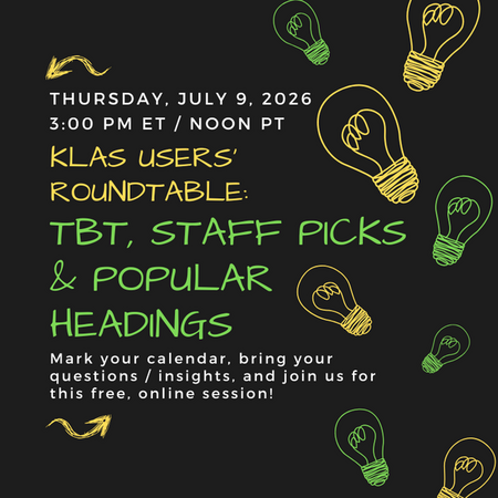 Save the Date for the next KLAS Users' Roundtable: TBT, Staff Picks, & Popular Subject Headings to be held at 3 PM ET / Noon PT Thursday, July 9, 2026!