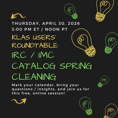Save the Date! The next KLAS IRC / IMC Users' Roundtable: Catalog Spring Cleaning will be held at 3 PM ET / Noon PT Thursday, April 30!