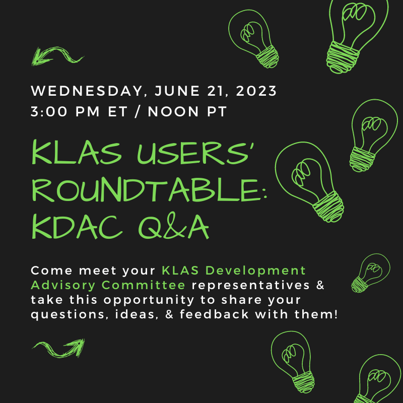 Join us June 21 @ 3 PM ET / Noon PMfor a KLASUsers' Roundtable offering an opportunity to meet your KDAC Reps, bring them your KLAS improvement suggestions, & more!