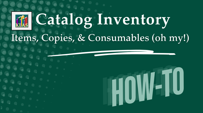 Catalog Inventory - Items, Copies, & Consumables (oh my!) How-to